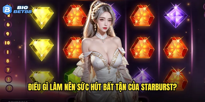 Starburst Bigbet88 có thật sự là tựa slot đáng trải nghiệm? 2 Điều gì làm nên sức hút bất tận của Starburst?