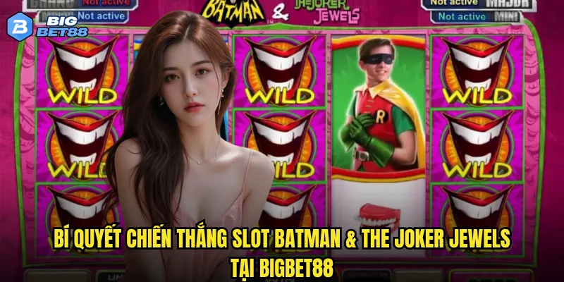 Slot Batman & The Joker Jewels Bigbet88 có đáng để thử sức? 3 Bí quyết chiến thắng Slot Batman & The Joker Jewels tại Bigbet88