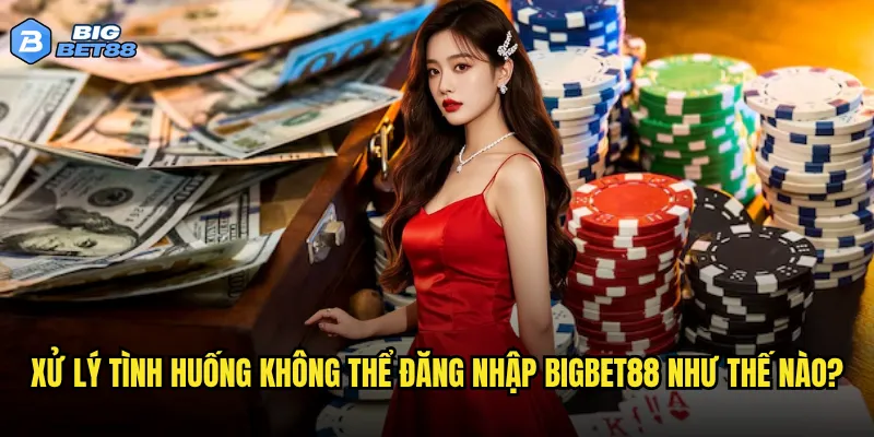 Có khó khăn gì khi đăng nhập Bigbet88 mà người chơi thường gặp phải? 3 Xử lý tình huống không thể đăng nhập Bigbet88 như thế nào?