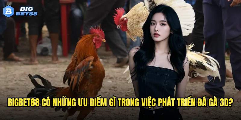 Công nghệ đá gà online 3D của Bigbet88 có vượt trội so với đối thủ? 3 Bigbet88 có những ưu điểm gì trong việc phát triển đá gà 3D?