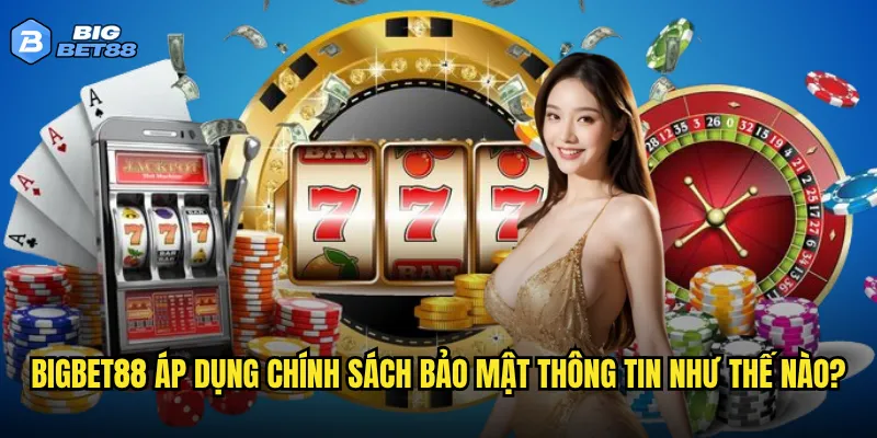 Chính sách bảo mật của Bigbet88 có thực sự đảm bảo an toàn cho người chơi? 1 Bigbet88 áp dụng chính sách bảo mật thông tin như thế nào?